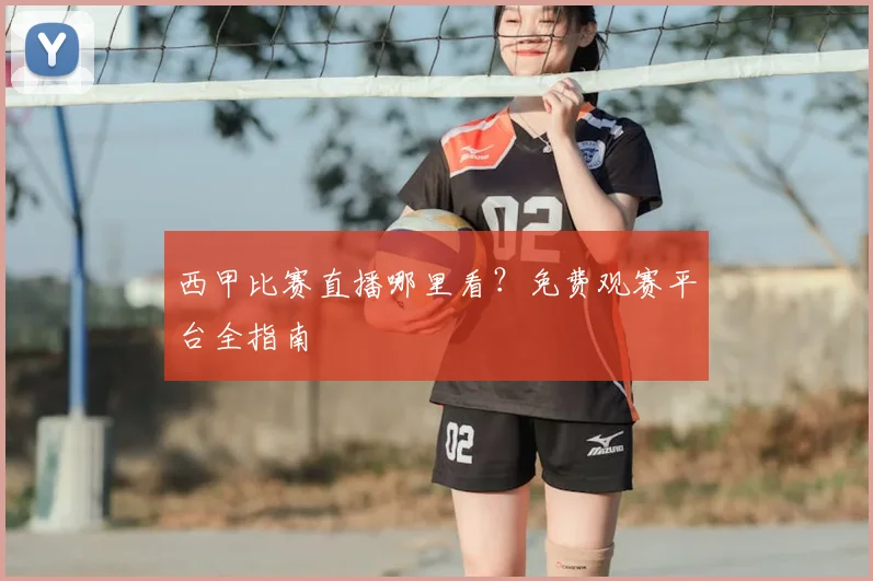 西甲比赛直播哪里看?免费观赛平台全指南